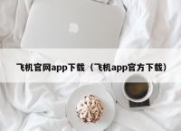 飞机app怎么下载-乘飞机下载哪个app好