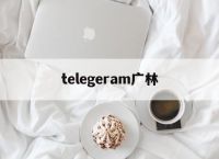 telegeram广林-飞机telegreat官网