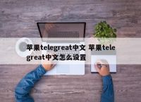 telegrean中文设置、telegreat中文版设置