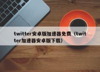 关于推特官网twitter加速器下载的信息