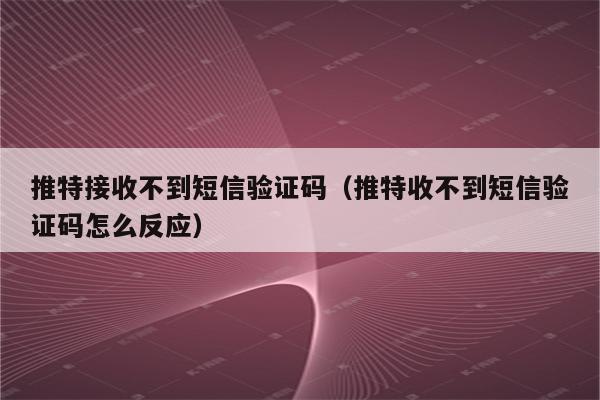 软件登录验证码收不到，登录软件的时候为什么验证码会收不到