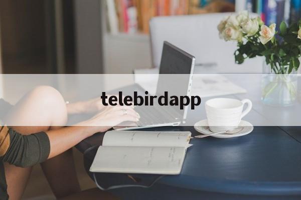 [telebirdapp]bebird用的app叫什么