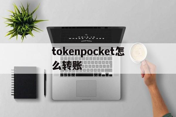 tokenpocket怎么转账、tokenpocket是什么意思